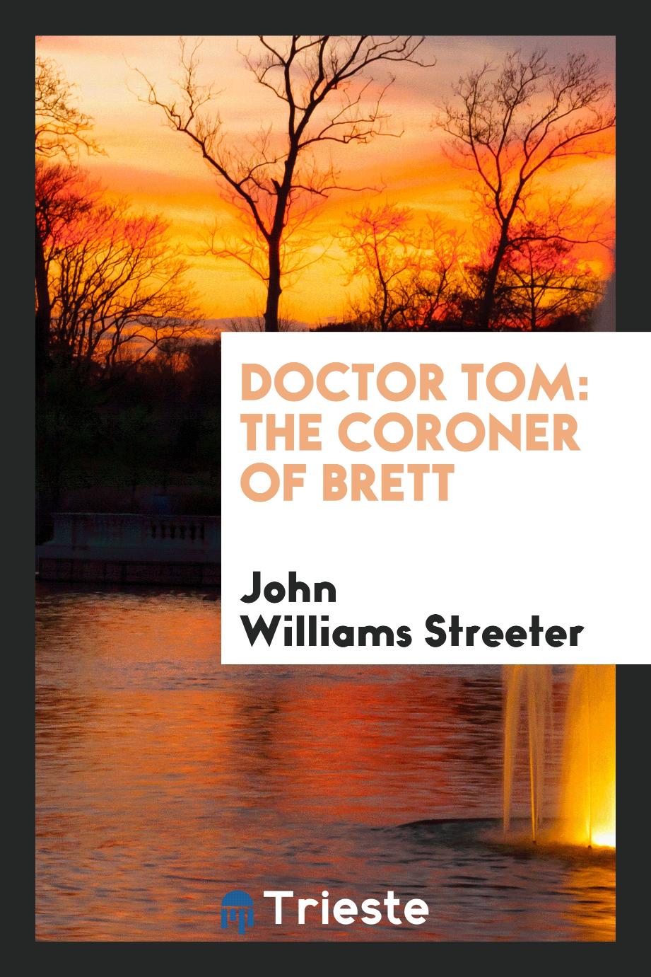 John Williams Streeter - Doctor Tom: The Coroner of Brett