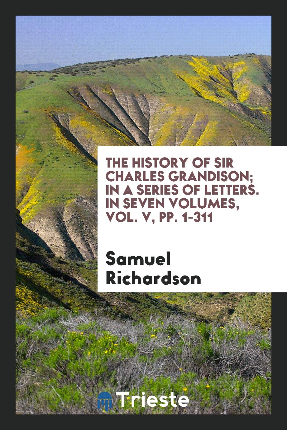 The History of Sir Charles Grandison; In a Series of Letters. In Seven Volumes, Vol. V, pp. 1-311