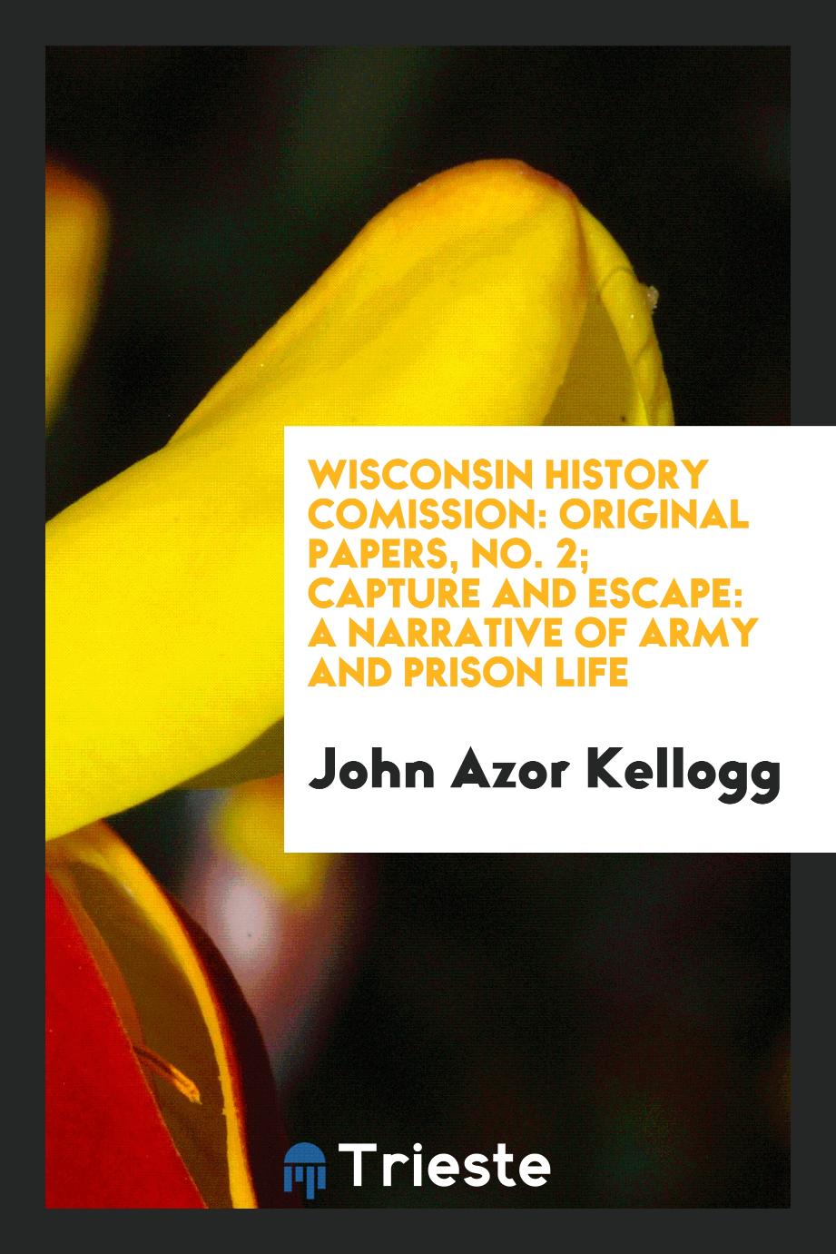 Wisconsin History Comission: Original Papers, No. 2; Capture and Escape: A Narrative of Army and Prison Life
