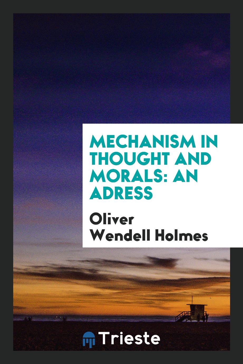 Mechanism in Thought and Morals: An Adress