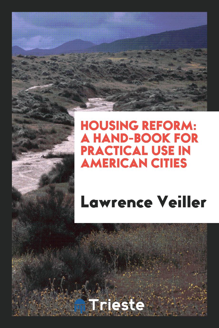 Housing Reform: A Hand-Book for Practical Use in American Cities