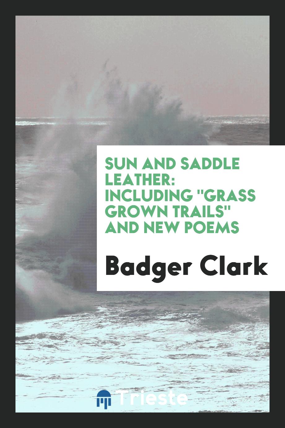 Badger Clark - Sun and saddle leather: including "Grass grown trails" and new poems
