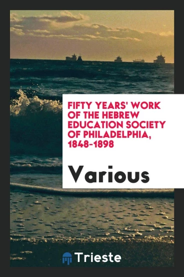 Fifty Years' Work of the Hebrew Education Society of Philadelphia, 1848-1898