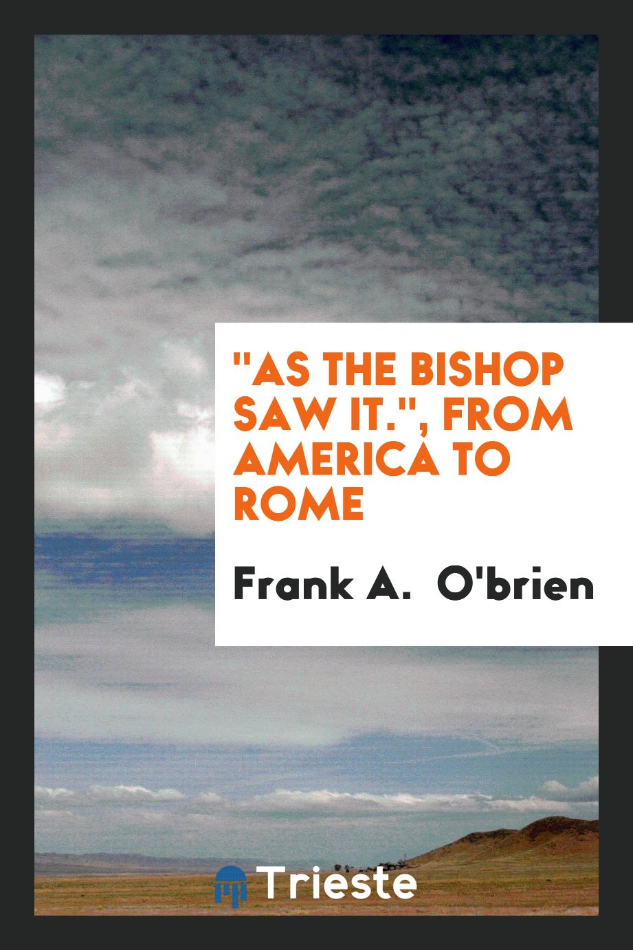 "As the bishop saw it.", from America to Rome