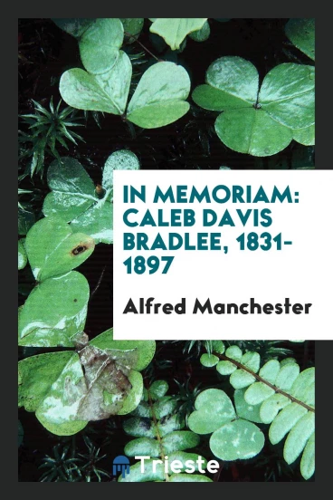 In Memoriam: Caleb Davis Bradlee, 1831-1897