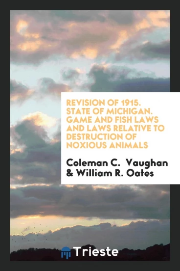 Revision of 1915. State of Michigan. Game and Fish Laws and Laws Relative to Destruction of Noxious Animals