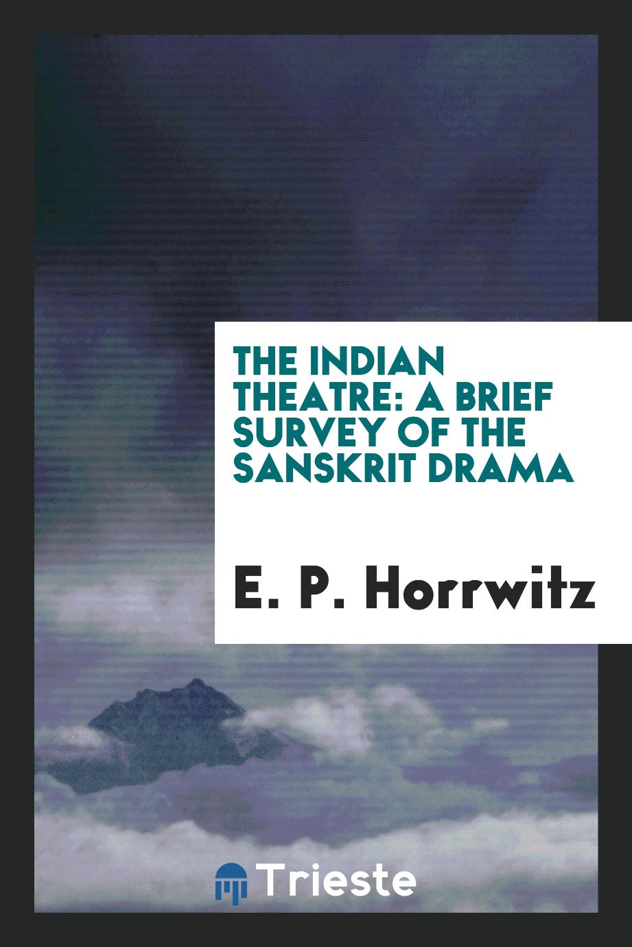 The Indian theatre: a brief survey of the Sanskrit drama
