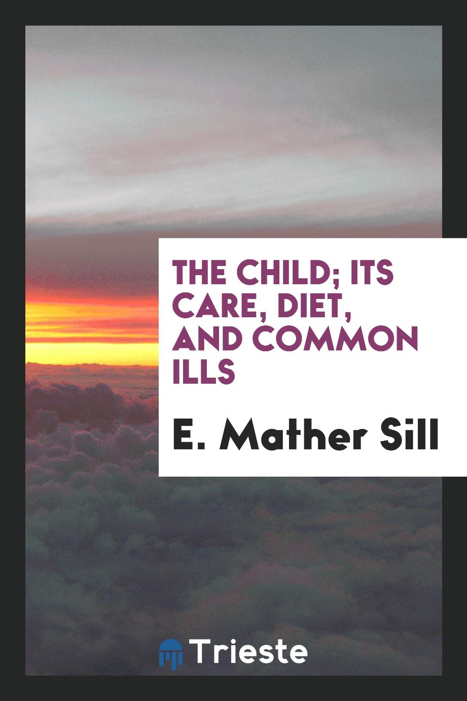 The child; its care, diet, and common ills