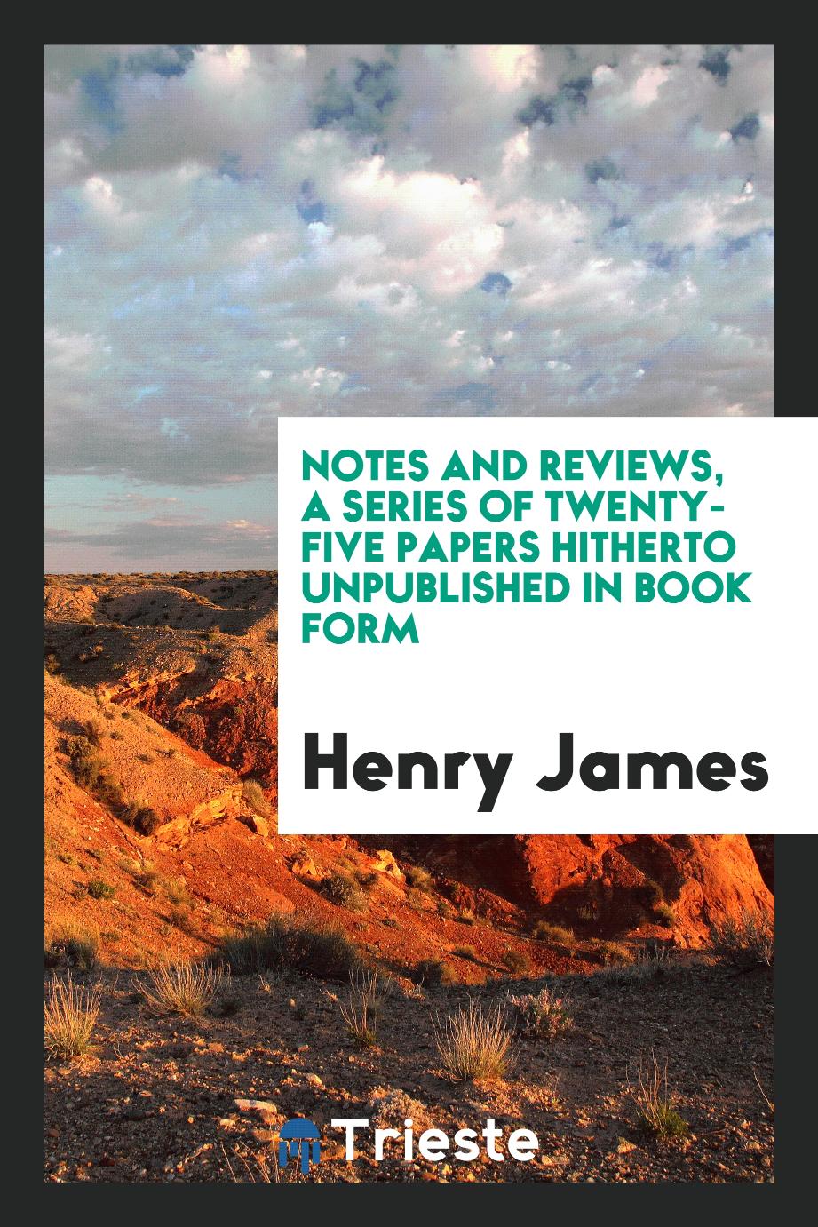Henry James - Notes and reviews, a series of twenty-five papers hitherto unpublished in book form