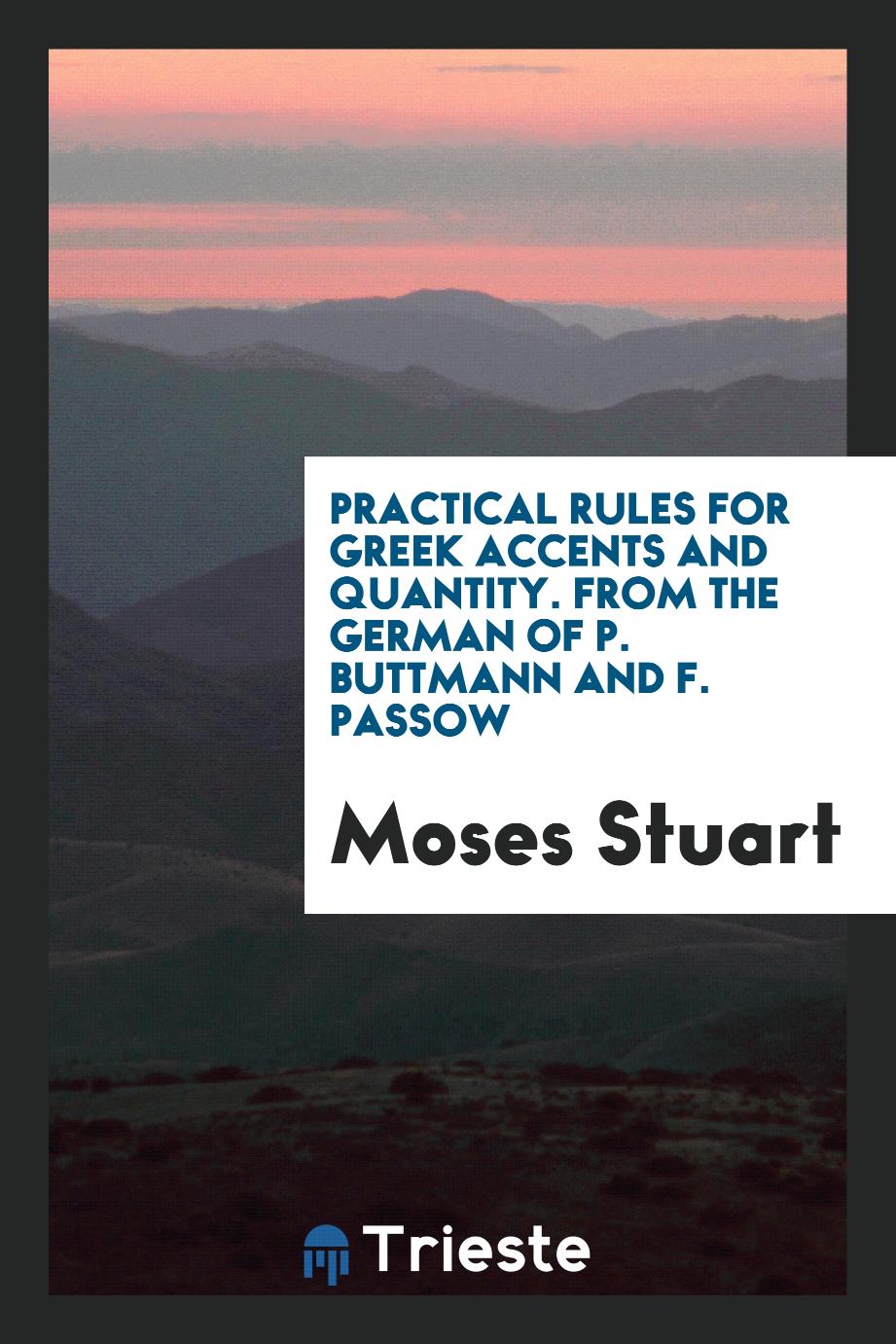 Practical Rules for Greek Accents and Quantity. From the German of P. Buttmann and F. Passow