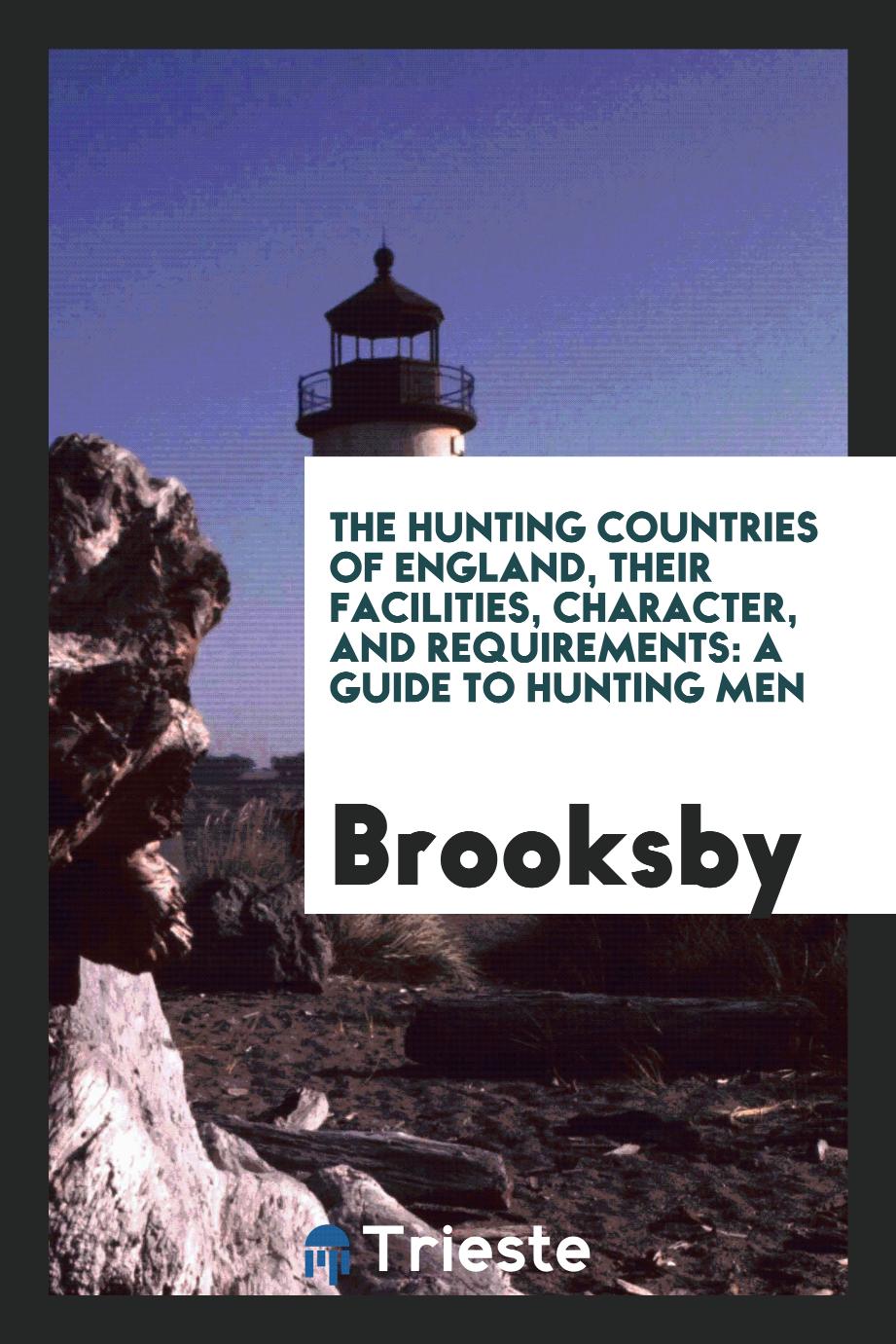 The Hunting Countries of England, Their Facilities, Character, and Requirements: A Guide to Hunting Men