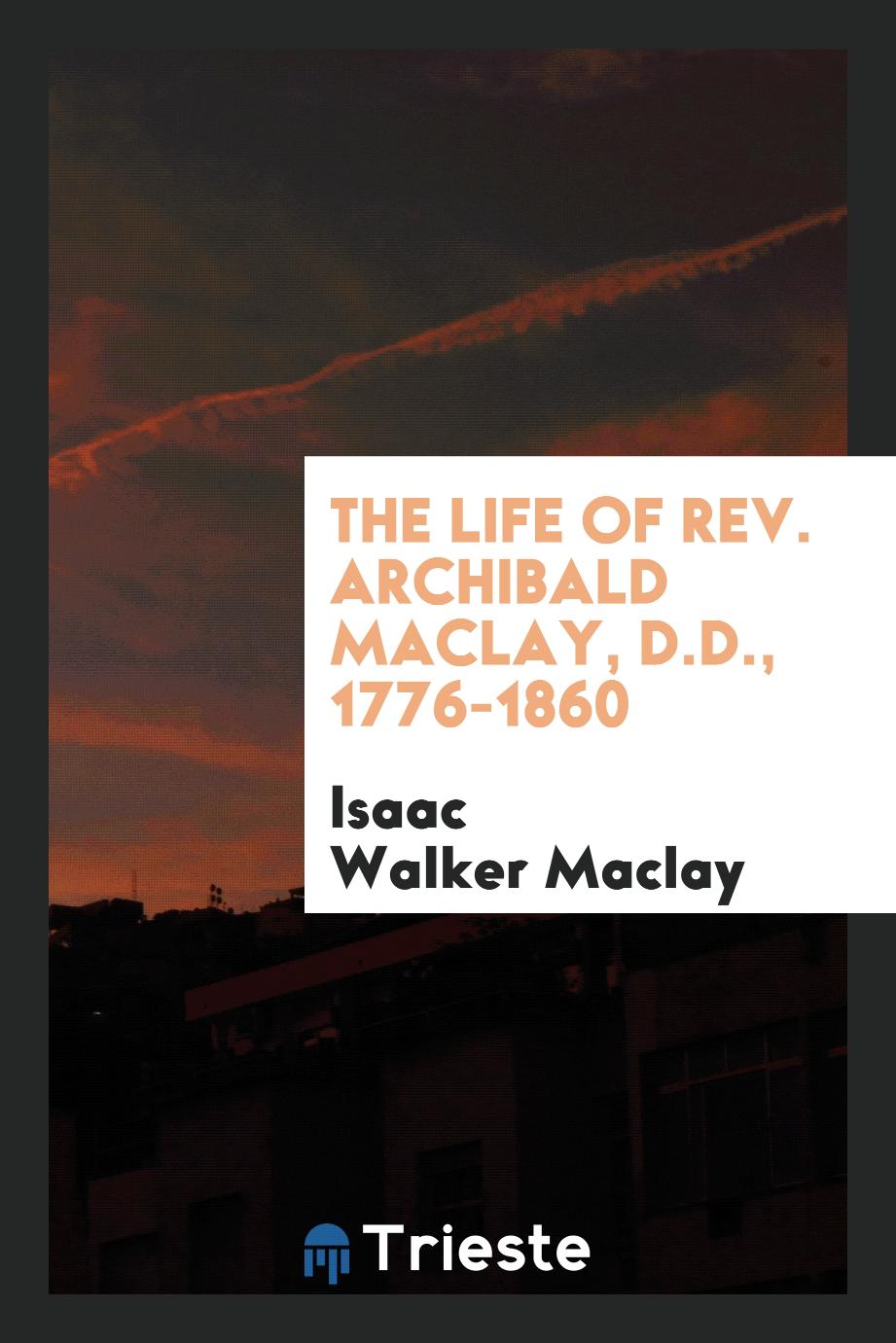 The Life of Rev. Archibald Maclay, D.D., 1776-1860