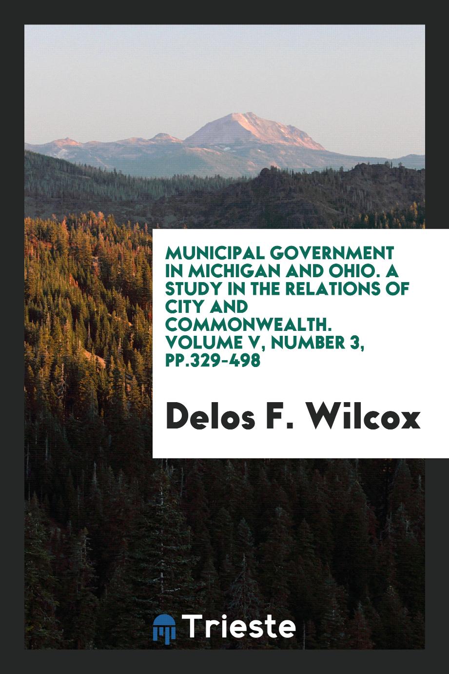 Municipal government in Michigan and Ohio. A study in the relations of city and commonwealth. Volume V, Number 3, pp.329-498