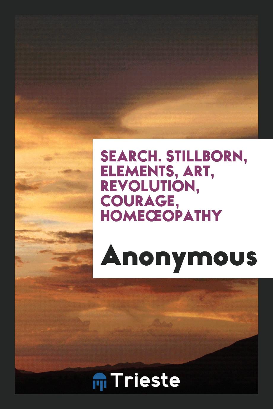 Search. Stillborn, elements, art, revolution, courage, homeœopathy