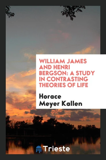 William James and Henri Bergson: a study in contrasting theories of life