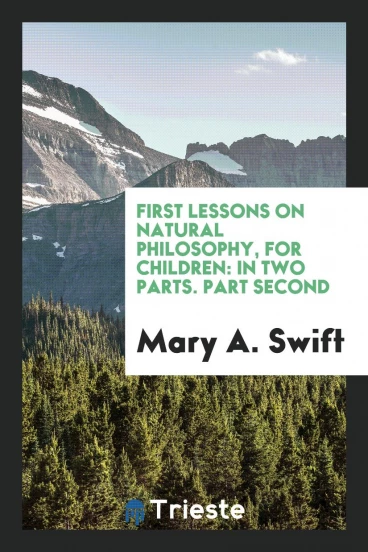 First Lessons on Natural Philosophy, for Children: In Two Parts. Part Second