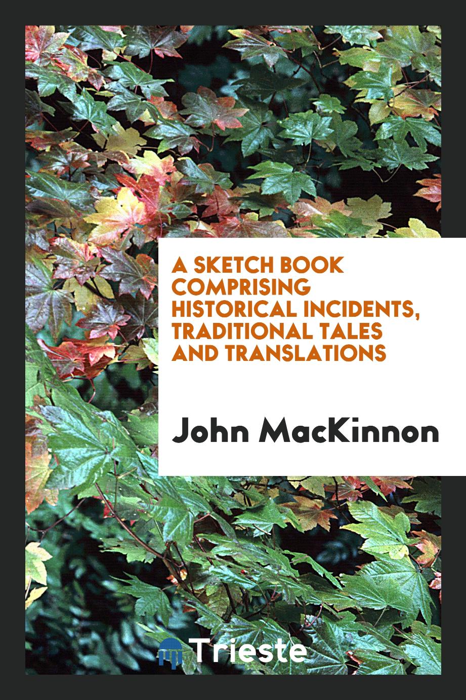 A sketch book comprising historical incidents, traditional tales and translations