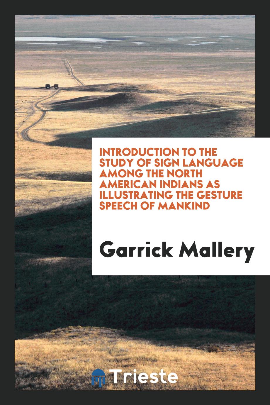 Introduction to the Study of Sign Language Among the North American Indians as illustrating the gesture speech of mankind