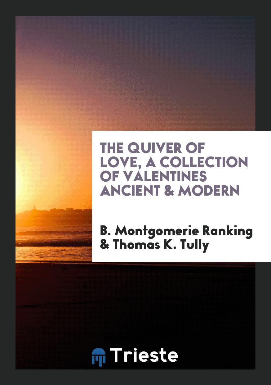 The Quiver of Love, a Collection of Valentines Ancient & Modern