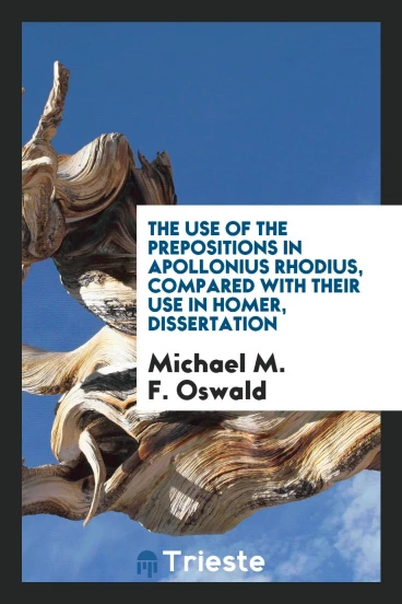 The use of the prepositions in Apollonius Rhodius, compared with their use in Homer, dissertation