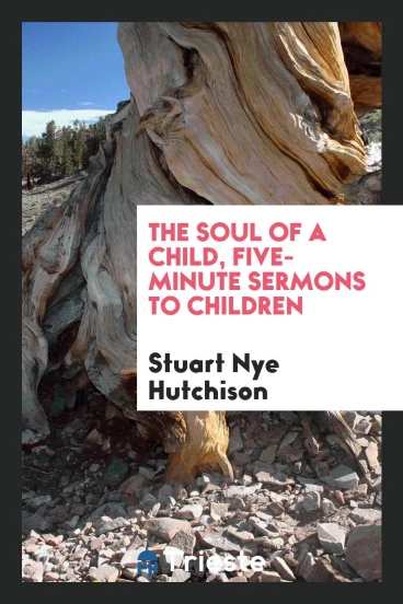 The soul of a child, five-minute sermons to children