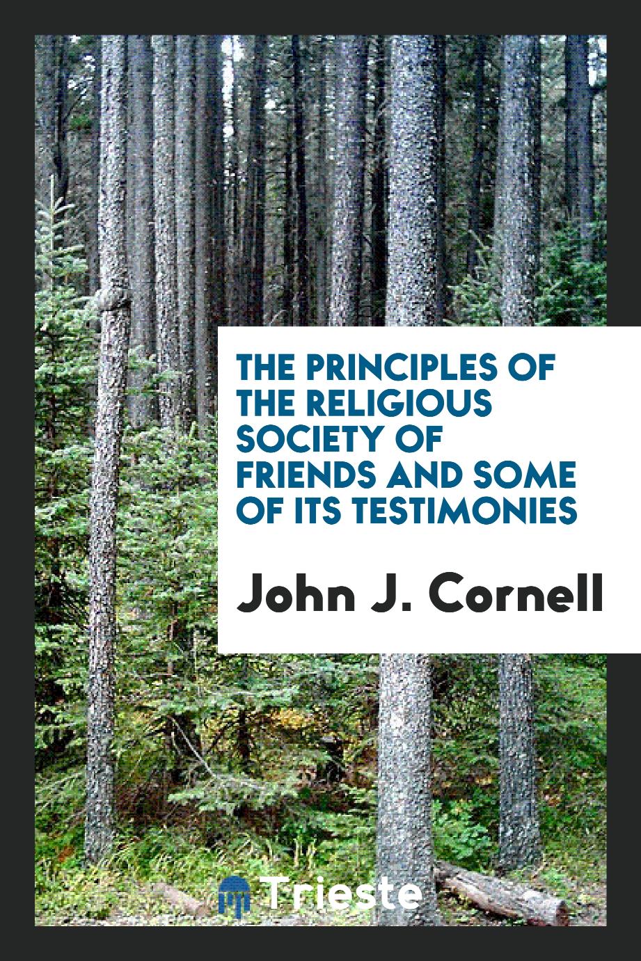 John J. Cornell - The Principles of the Religious Society of Friends and Some of Its Testimonies