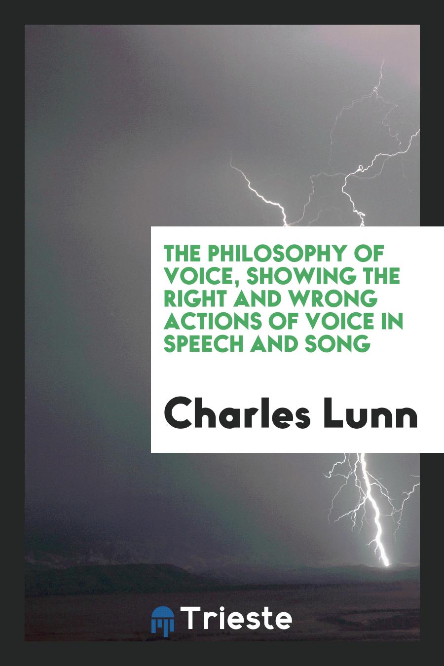 The philosophy of voice, showing the right and wrong actions of voice in speech and song
