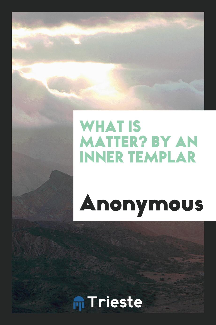 What Is Matter? By an Inner Templar