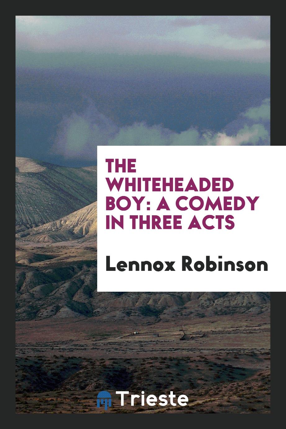 The Whiteheaded Boy: A Comedy in Three Acts