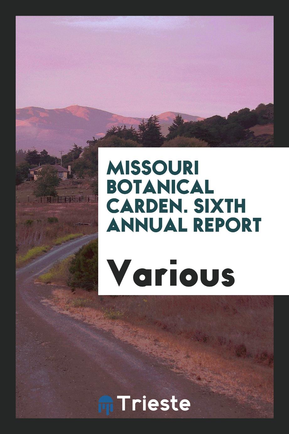 Missouri botanical carden. Sixth annual report