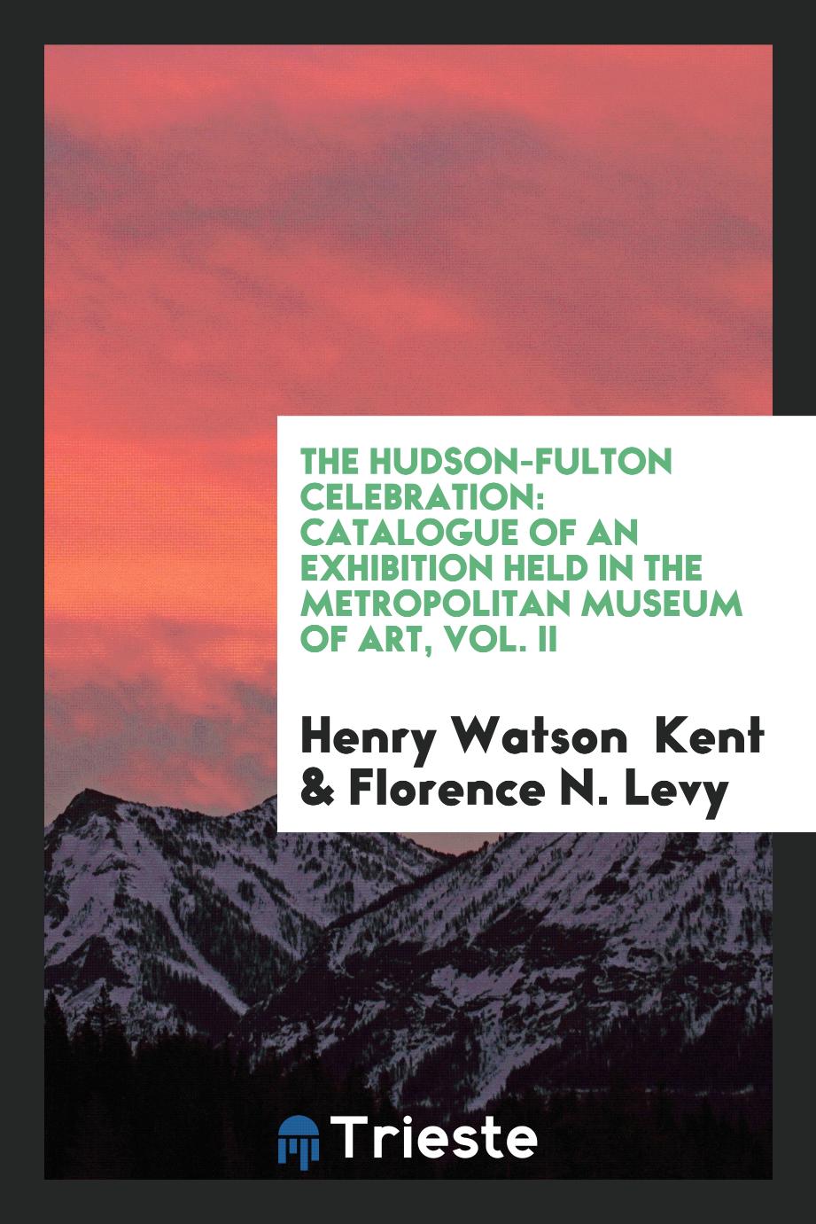 The Hudson-Fulton Celebration: Catalogue of an Exhibition Held in the Metropolitan Museum of Art, Vol. II