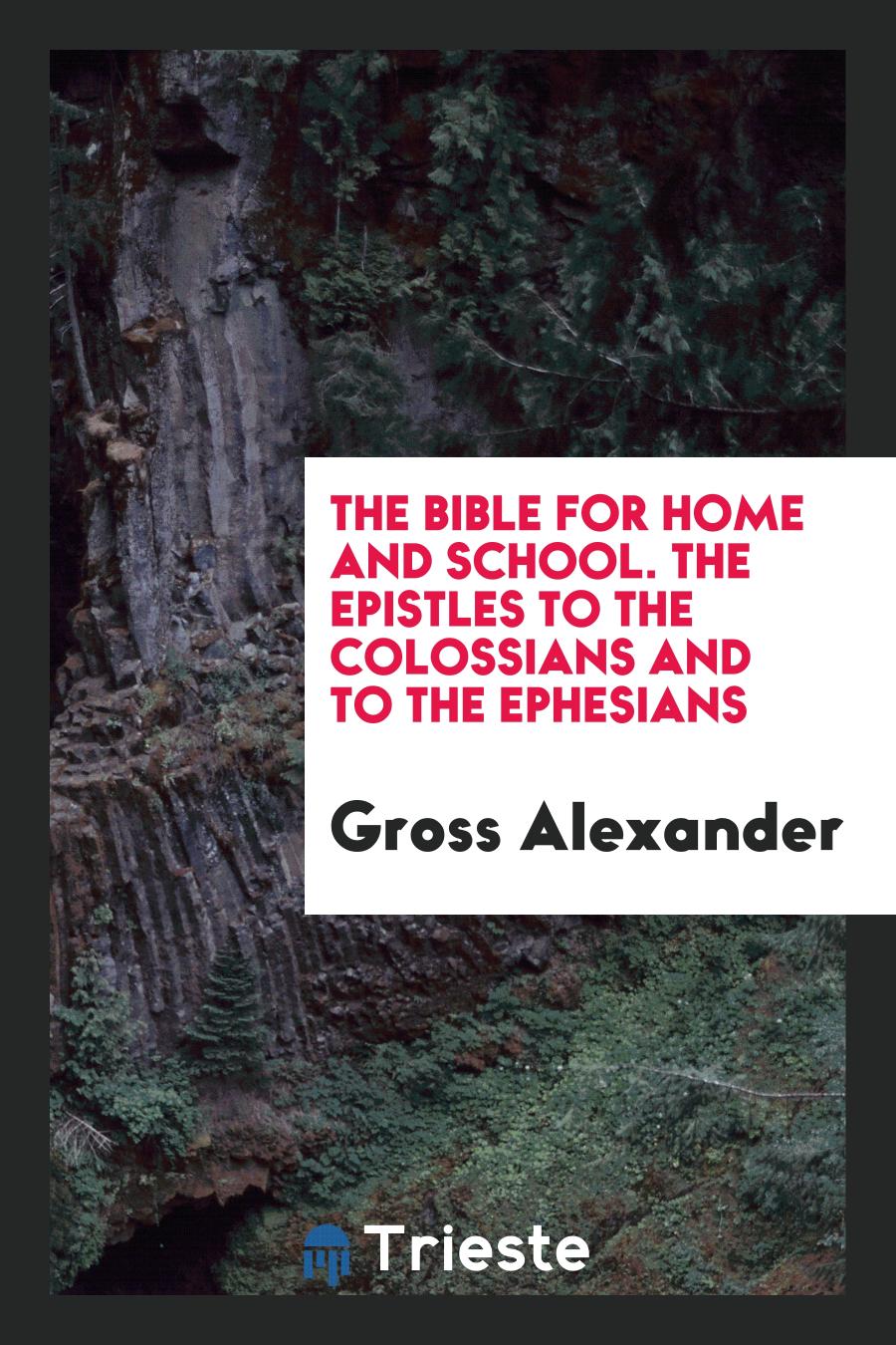 The Bible for Home and School. The Epistles to the Colossians and to the Ephesians