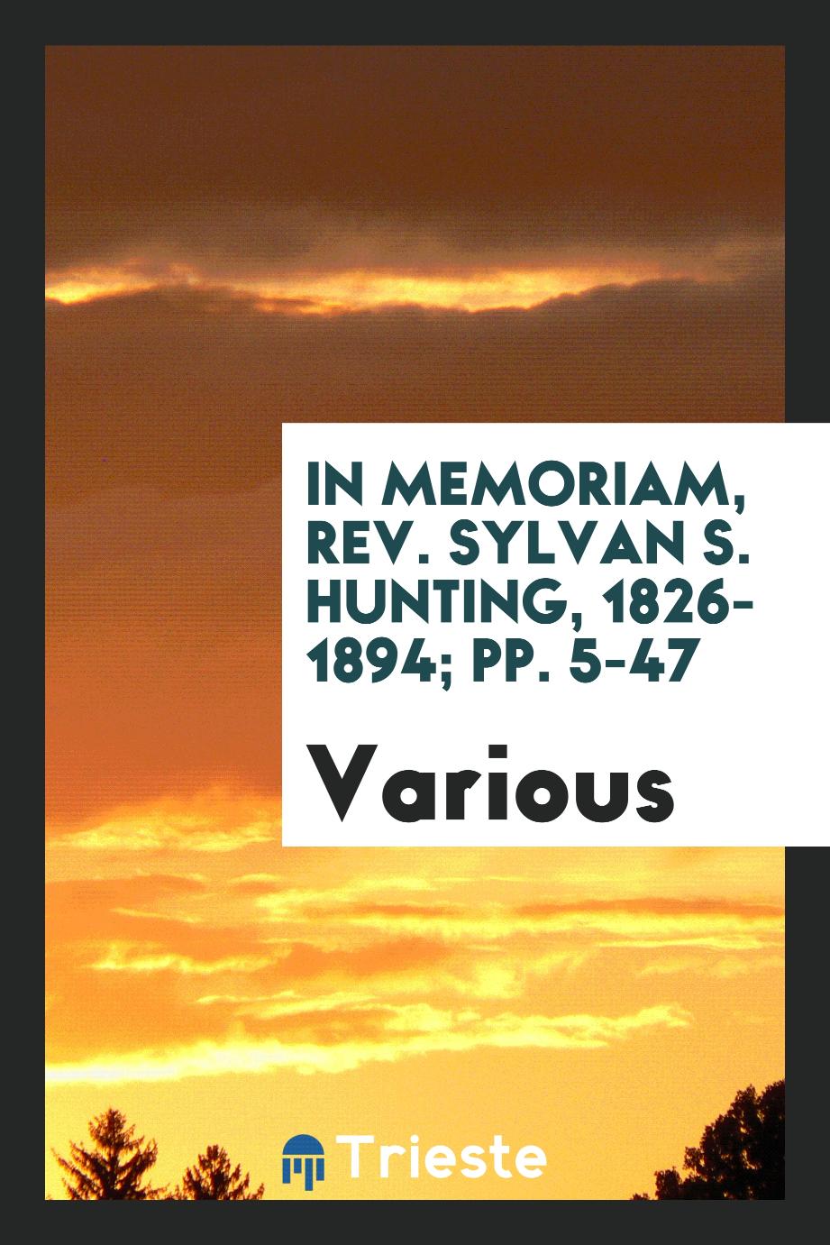 In Memoriam, Rev. Sylvan S. Hunting, 1826-1894; pp. 5-47