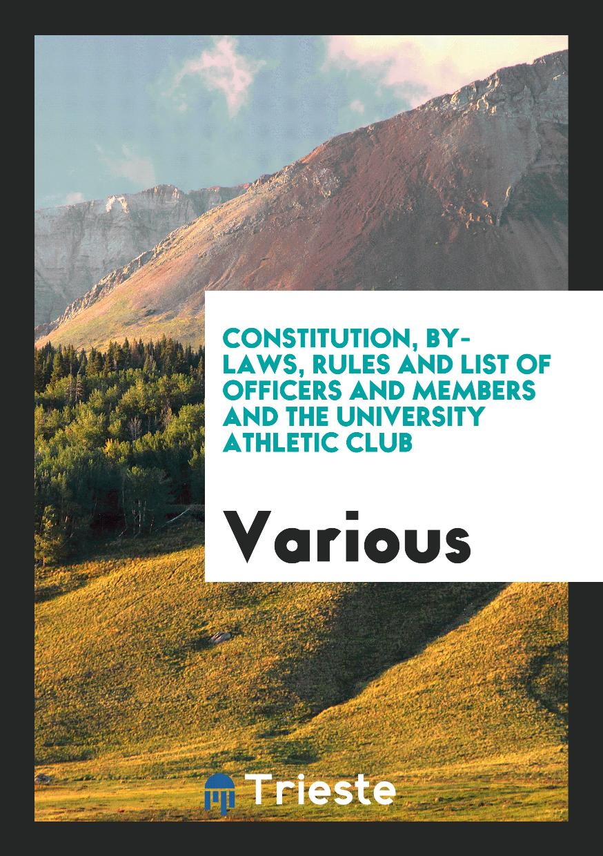 Constitution, By-laws, Rules and List of Officers and Members and the University Athletic Club