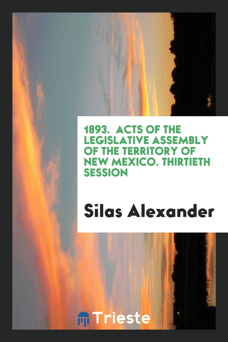 1893. Acts of the Legislative Assembly of the Territory of New Mexico. Thirtieth Session