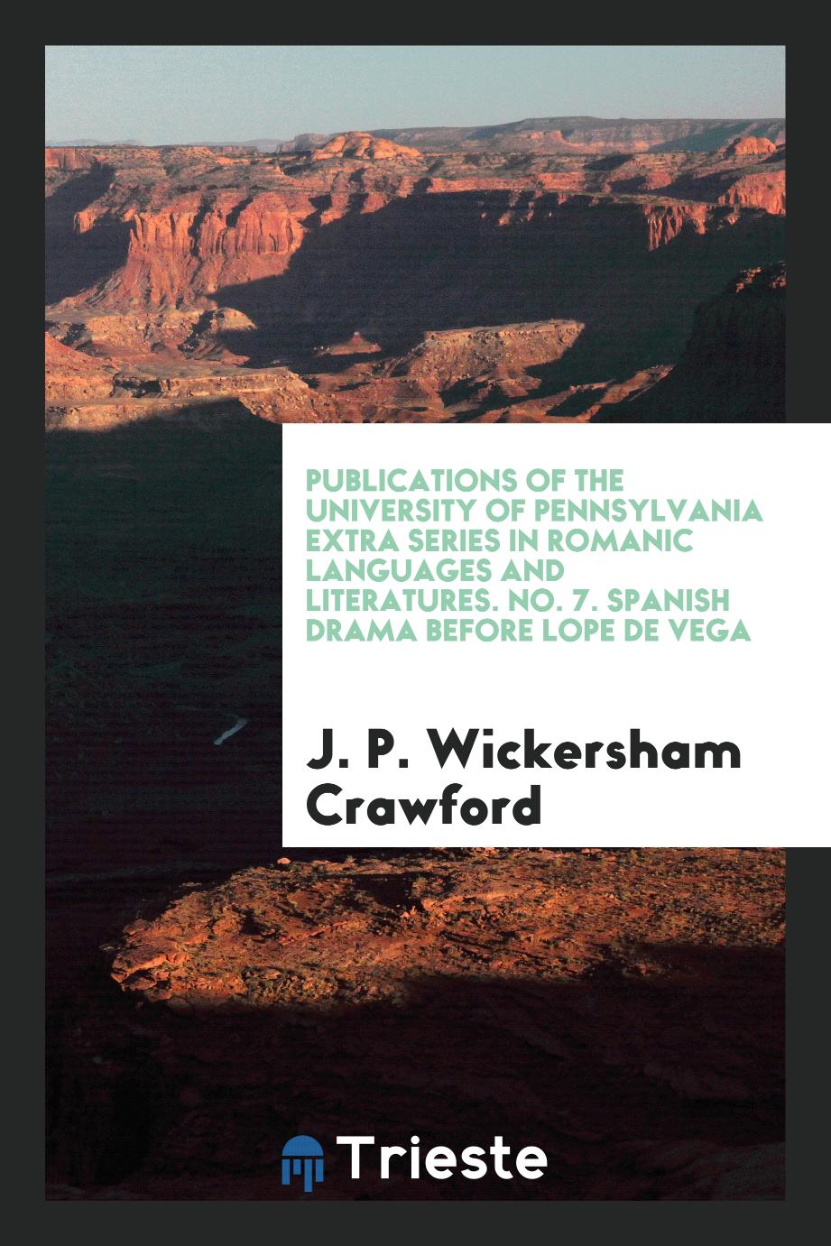 Publications of the University of Pennsylvania Extra Series in Romanic Languages and Literatures. No. 7. Spanish Drama before Lope De Vega