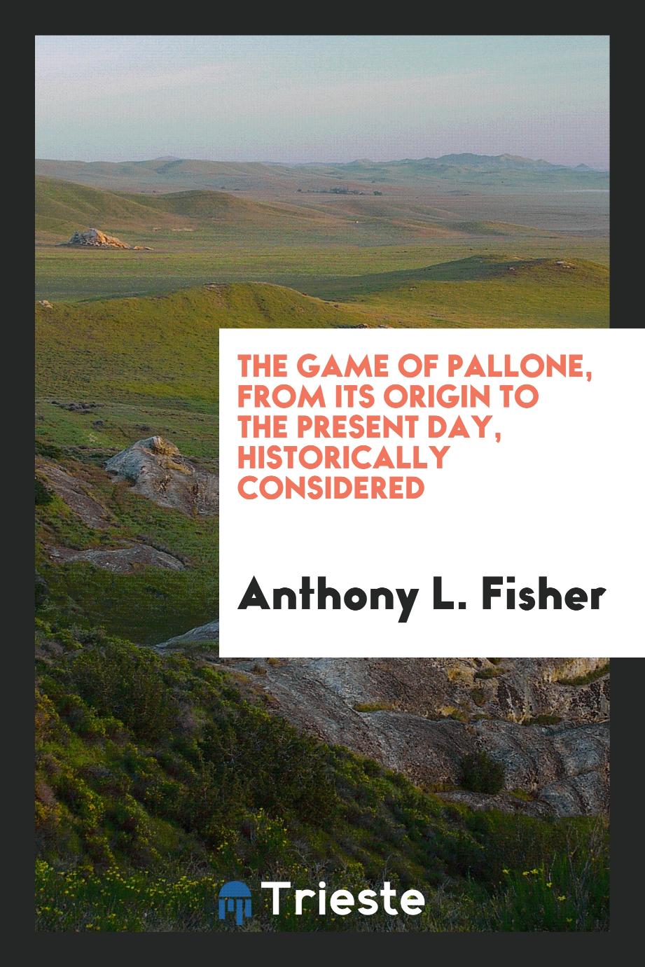 The Game of Pallone, from Its Origin to the Present Day, Historically Considered