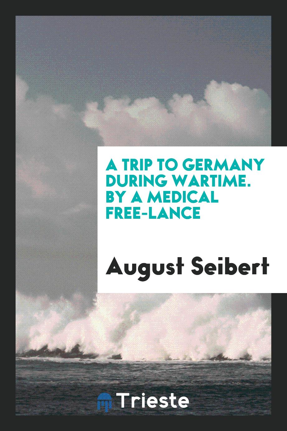 A Trip to Germany During Wartime. By a Medical Free-Lance