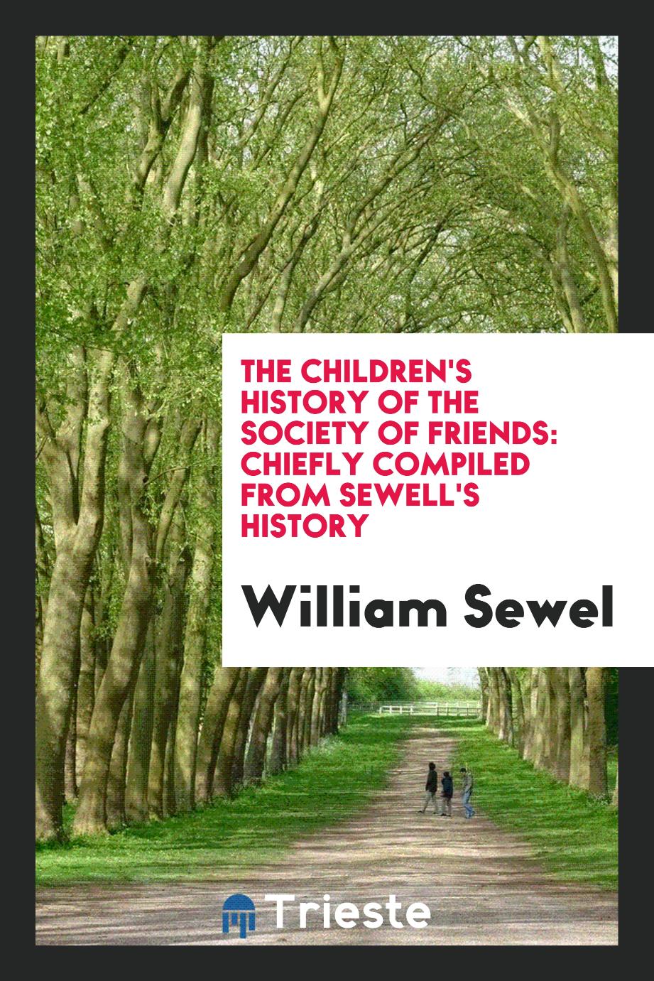 The Children's History of the Society of Friends: Chiefly Compiled from Sewell's History