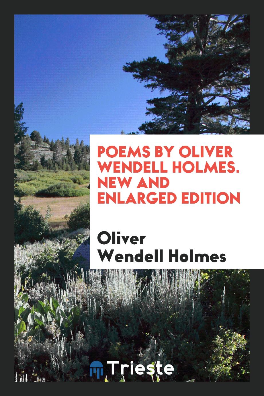Poems by Oliver Wendell Holmes. New and Enlarged Edition