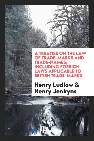 A Treatise on the Law of Trade-Marks and Trade-Names; Including Foreign Laws Applicable to British Trade-Marks