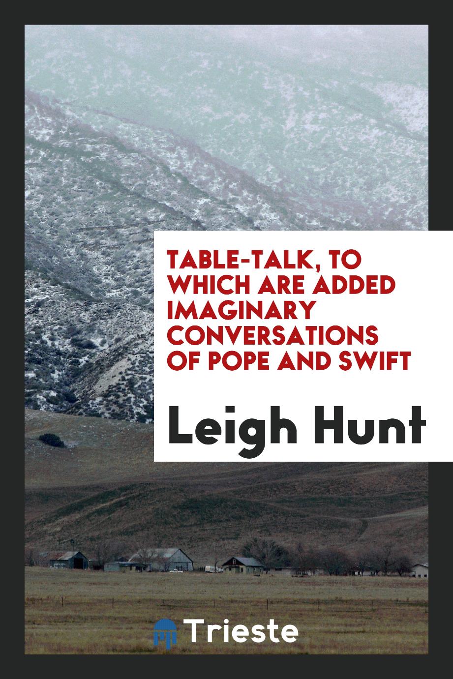 Table-talk, to which are added Imaginary conversations of Pope and Swift