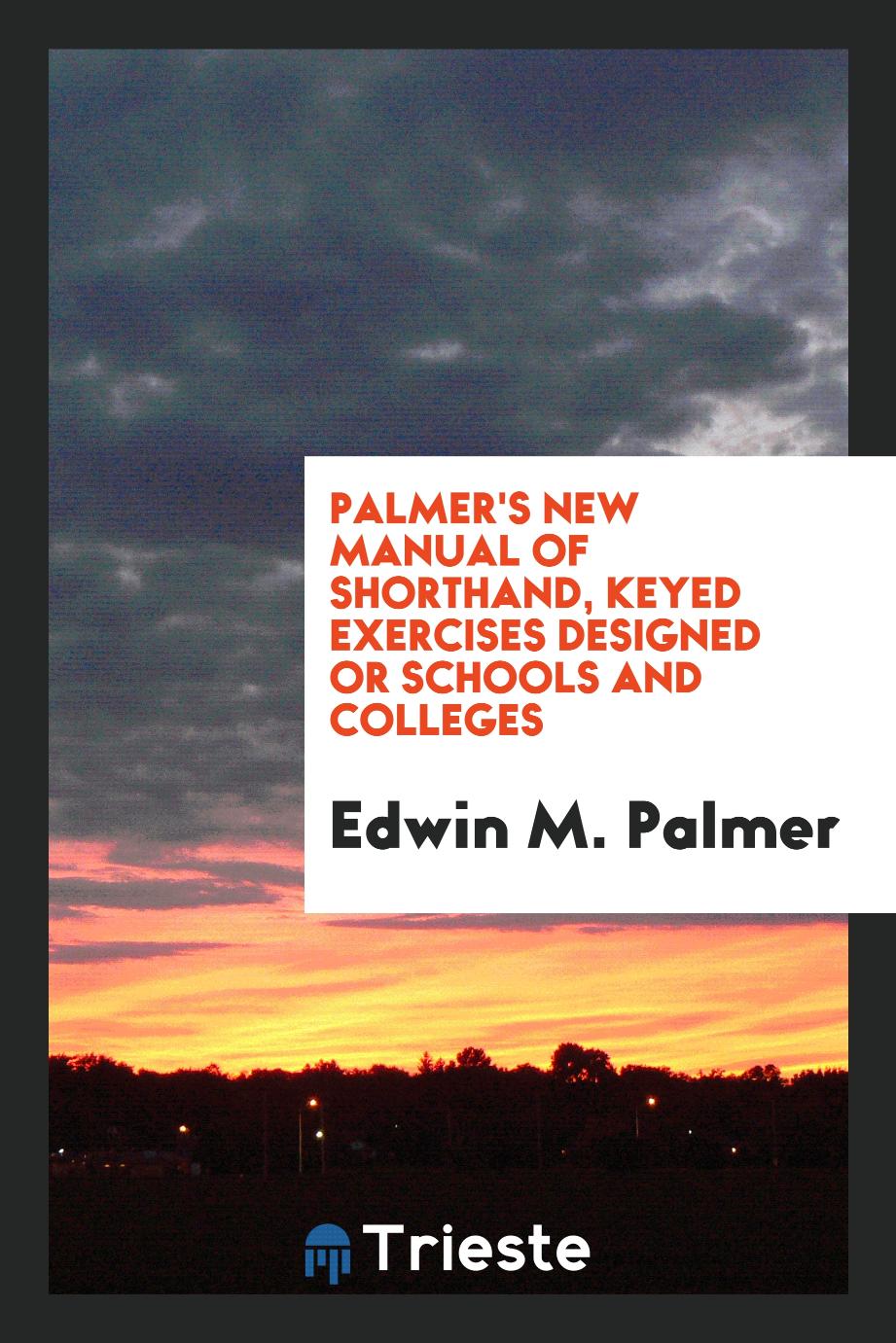 Palmer's New Manual of Shorthand, Keyed Exercises Designed or Schools and Colleges