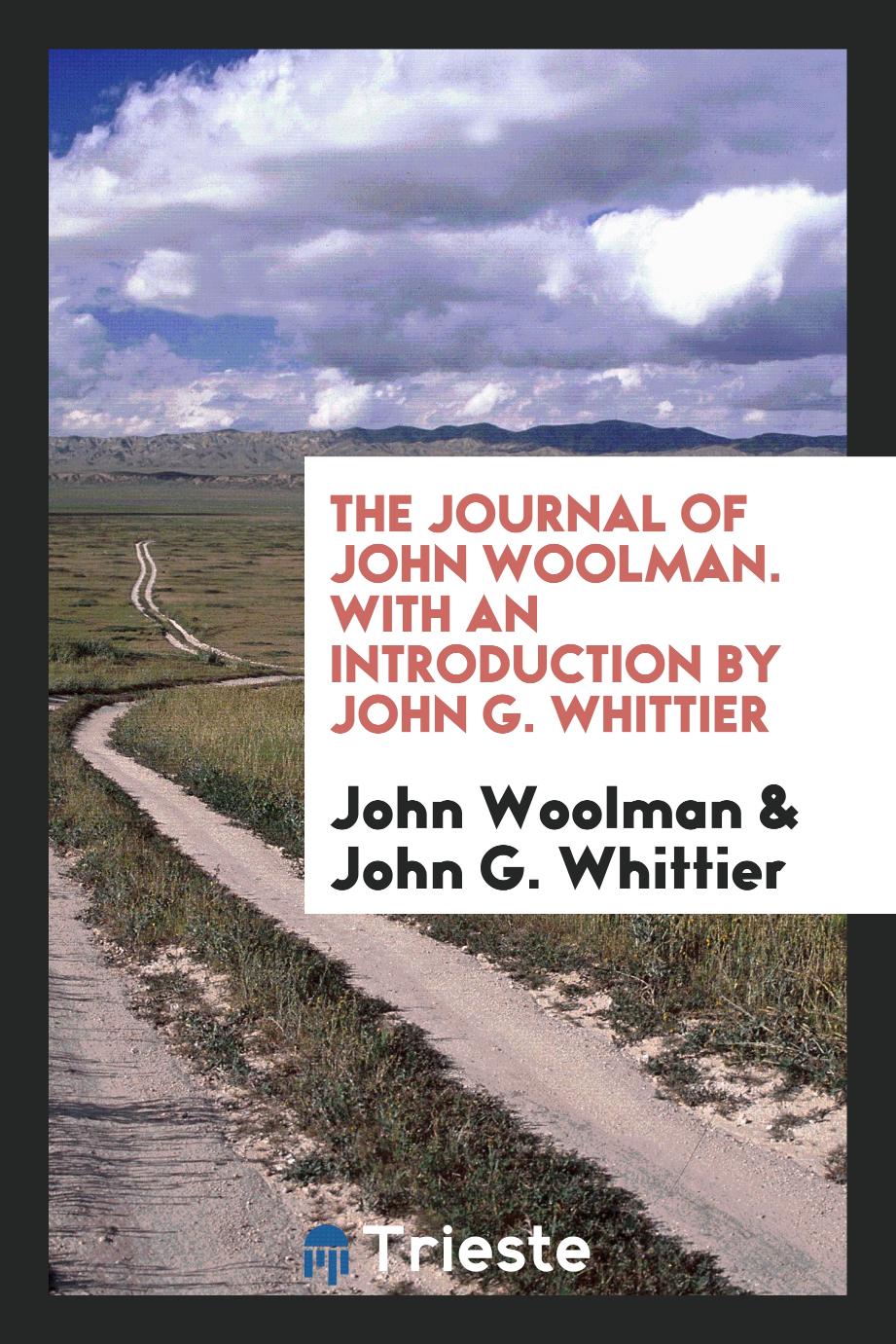 The Journal of John Woolman. With an Introduction by John G. Whittier