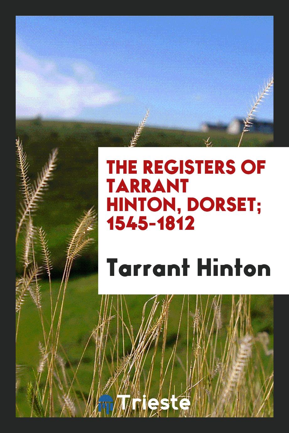 The Registers of Tarrant Hinton, Dorset; 1545-1812
