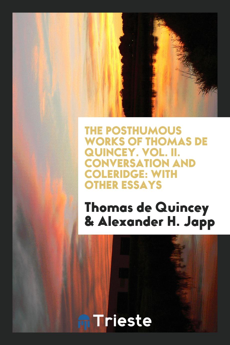 The Posthumous Works of Thomas de Quincey. Vol. II. Conversation and Coleridge: With Other Essays