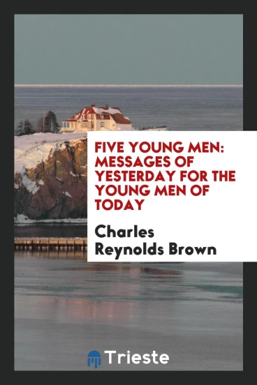 Five Young Men: Messages of Yesterday for the Young Men of Today