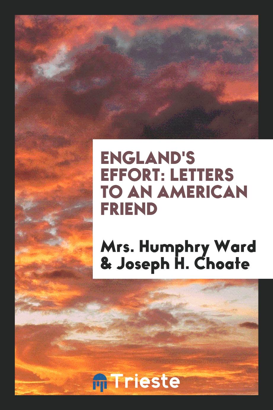Mrs. Humphry Ward, Joseph H. Choate - England's Effort: Letters to an American Friend