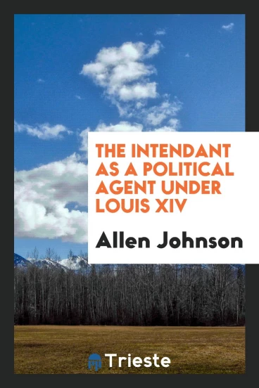 The intendant as a political agent under Louis XIV