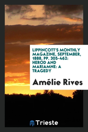 Lippincott's Monthly Magazine, September, 1888, pp. 305-462: Herod and Mariamne: A Tragedy